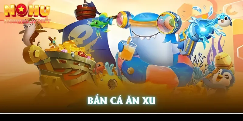 Bắn Cá Ăn Xu Nohu90
