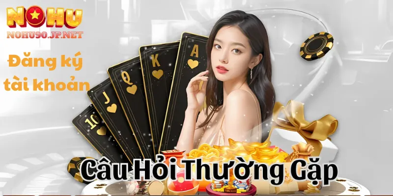 Câu hỏi thường gặp về đăng ký tài khoản đơn giản và an toàn trên Nohu90