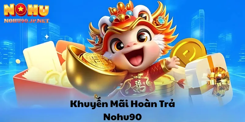 Khuyến Mãi Hoàn Trả Nohu90