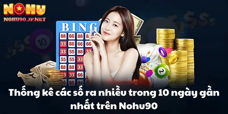 Thống kê các số ra nhiều trong 10 ngày gần nhất trên Nohu90