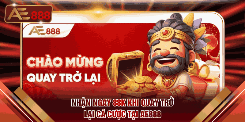 Nhận ngay 88k khi quay trở lại cá cược tại AE888